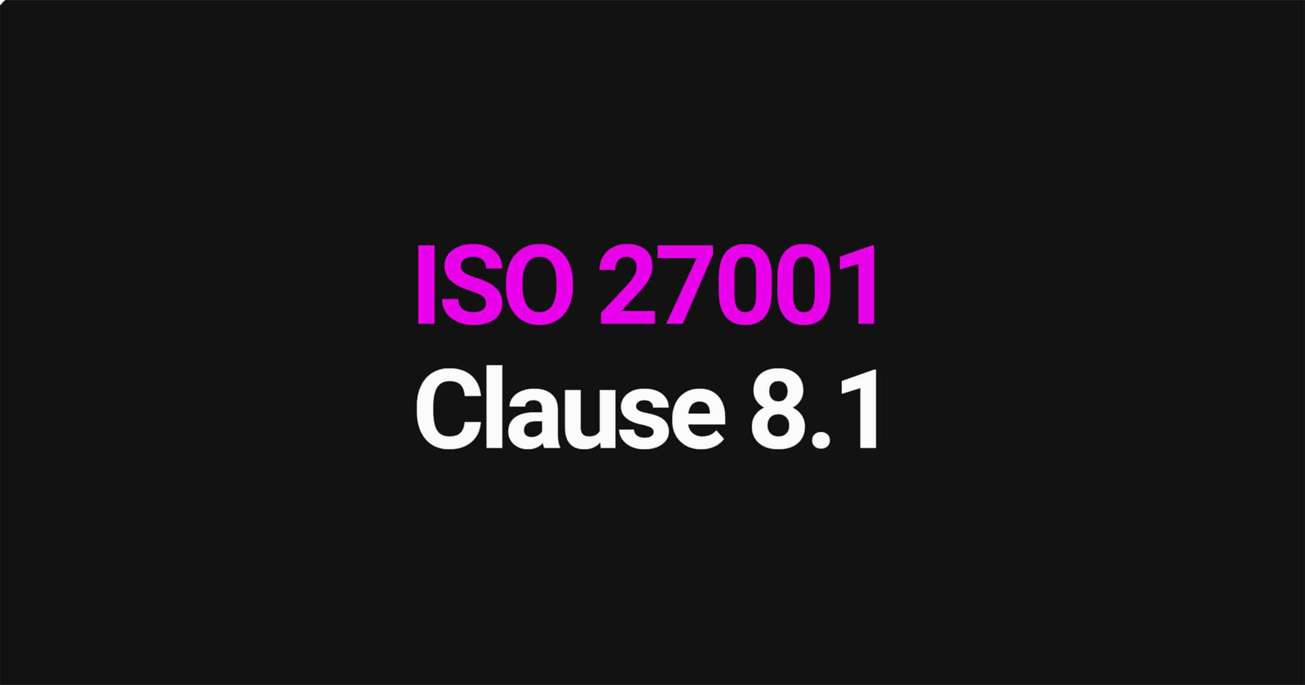 ISO 27001 Clause 8.1 Operational Planning and Control
