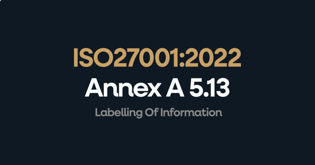 What is ISO 27001 Annex 5.13 Labelling Of Information?