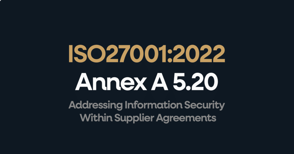 What is ISO 27001 Annex 5.20 Addressing Information Security Within Supplier Agreements?