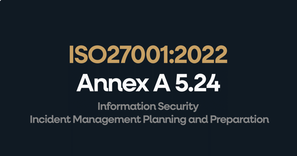 What is ISO 27001 Annex 5.24 Information Security Incident Management Planning and Preparation?
