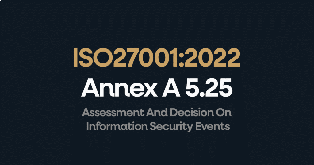 What is ISO 27001 Annex 5.25 Assessment And Decision On Information Security Events?