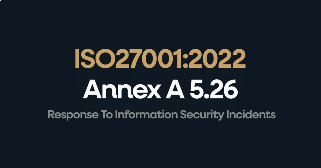 What is ISO 27001 Annex 5.26 Response To Information Security Incidents?