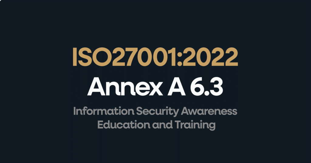 What is ISO 27001 Annex 6.3 Information Security Awareness Education and Training