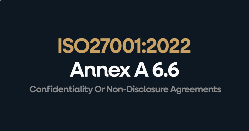 ISO 27001 Annex 6.6 Confidentiality Or Non-Disclosure Agreements
