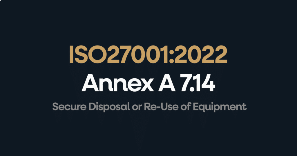 ISO 27001 Annex 7.14 Secure Disposal or Re-Use of Equipment