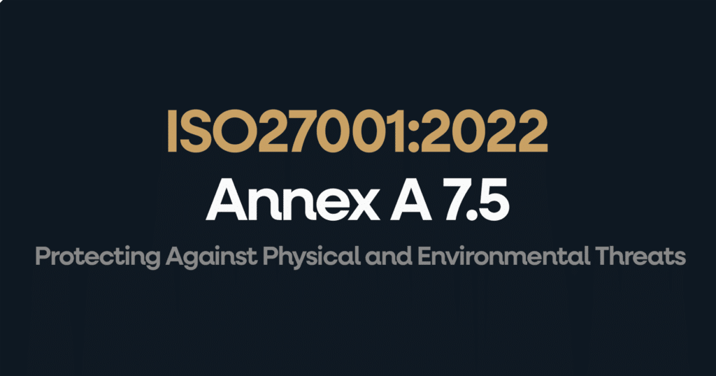 ISO 27001 Annex 7.5 Protecting Against Physical and Environmental Threats