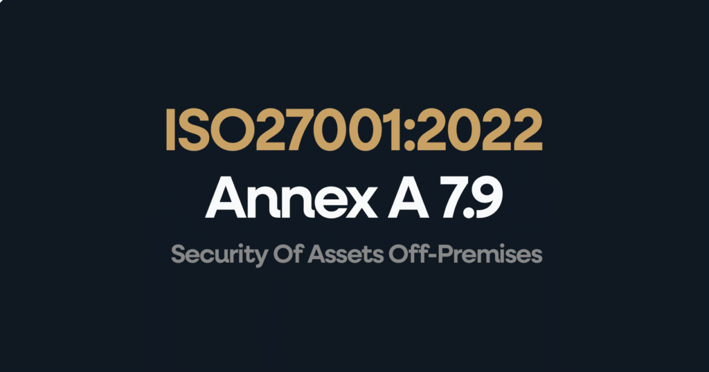 ISO 27001 Annex 7.9 Security Of Assets Off-Premises