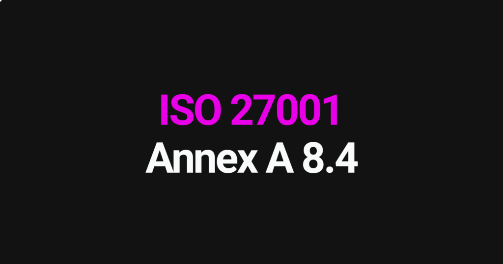 ISO 27001 Annex A 8.4