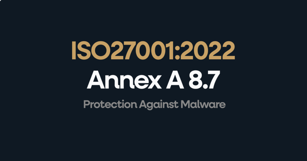 ISO27001 Annex A 8.7 Protection Against Malware