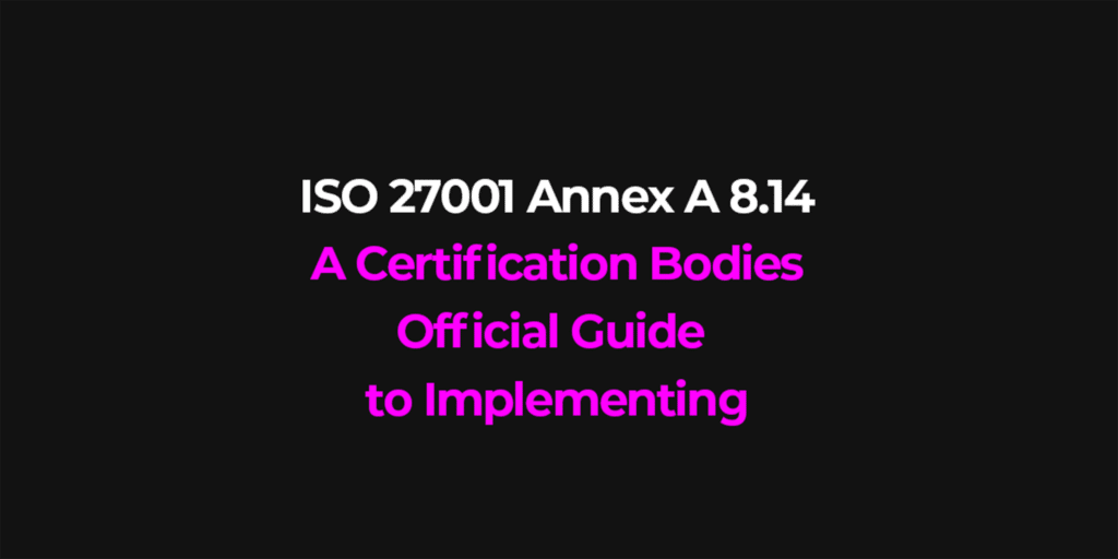 ISO 27001 Annex A 8.14 A Certification Bodies Official Guide to Implementing