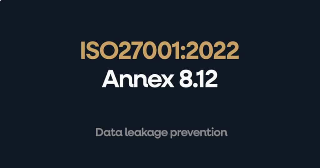 ISO 27001 Annex A 8.12 Data Leakage Prevention