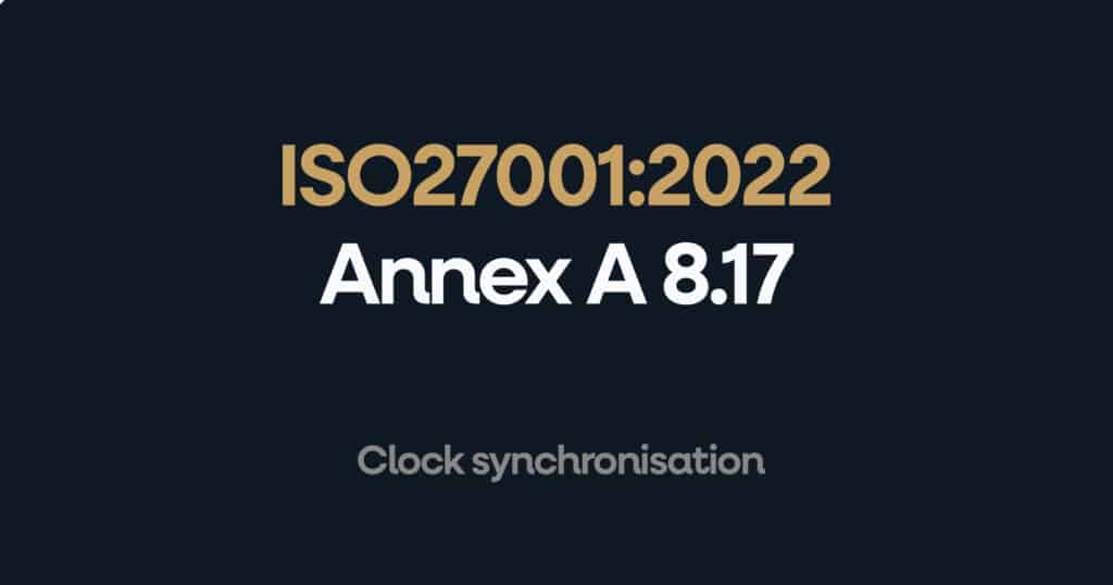 ISO 27001 Annex A 8.17 Clock Synchronisation