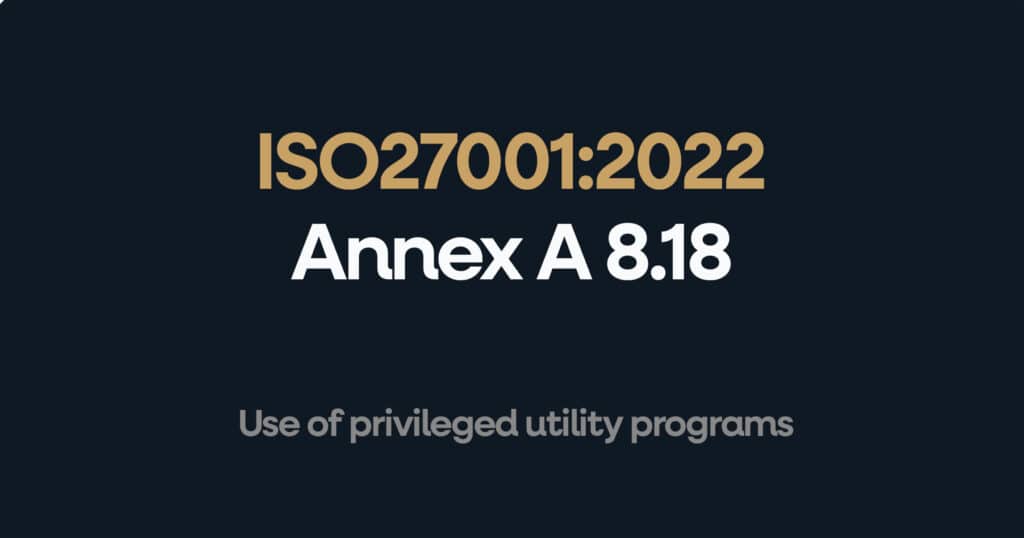 ISO 27001 Annex A 8.18 Use of Privileged Utility Programs