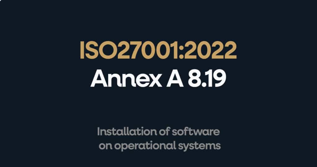 ISO 27001 Annex A 8.19 Installation of Software on Operational Systems