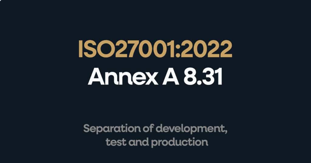 ISO 27001 Annex A 8.31 Separation of Development, Test and Production Environments