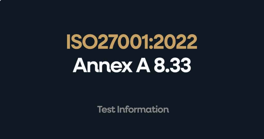 ISO 27001 Annex A 8.33 Test Information